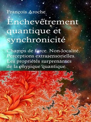 cover image of Enchevêtrement quantique et synchronicité. Champs de force. Non-localité. Perceptions extrasensorielles. Les propriétés surprenantes de la physique quantique.